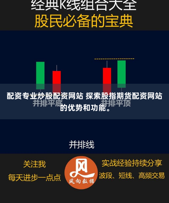 配资专业炒股配资网站 探索股指期货配资网站的优势和功能。