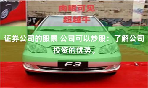 证券公司的股票 公司可以炒股：了解公司投资的优势。