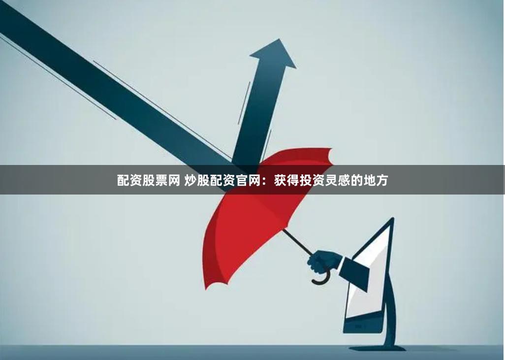 配资股票网 炒股配资官网：获得投资灵感的地方