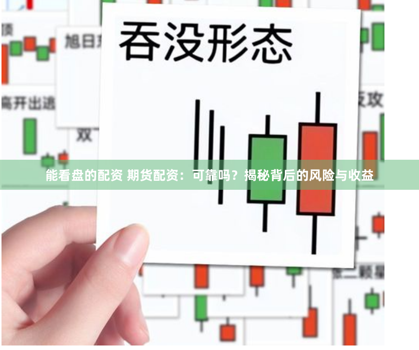 能看盘的配资 期货配资：可靠吗？揭秘背后的风险与收益