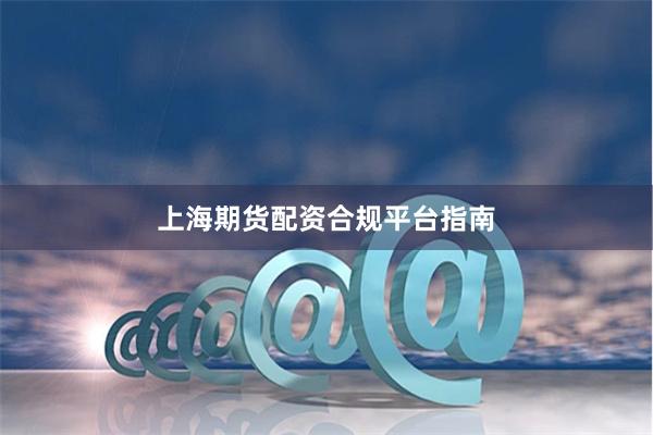 上海期货配资合规平台指南