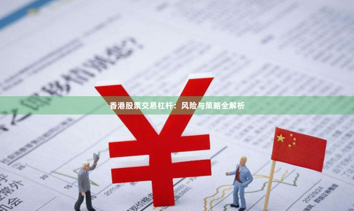香港股票交易杠杆：风险与策略全解析