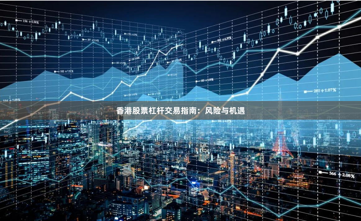 香港股票杠杆交易指南：风险与机遇