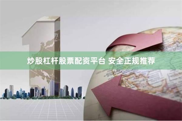 炒股杠杆股票配资平台 安全正规推荐