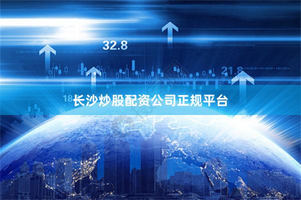 长沙炒股配资公司正规平台