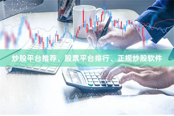 炒股平台推荐、股票平台排行、正规炒股软件