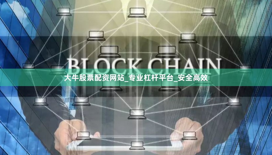 大牛股票配资网站_专业杠杆平台_安全高效