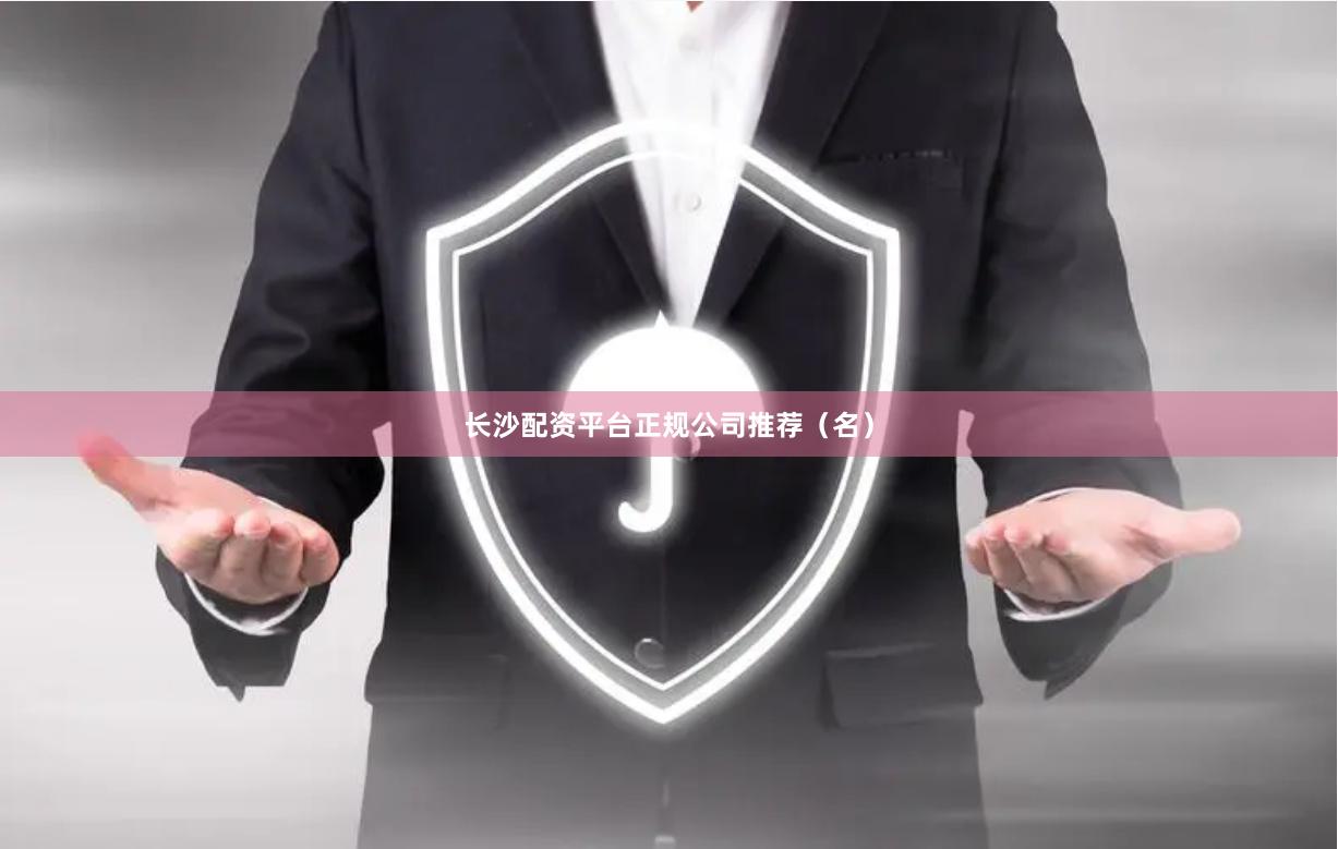 长沙配资平台正规公司推荐（名）
